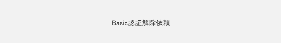 Basic認証解除依頼フォーム　内容確認