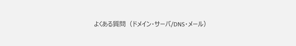 よくある質問(ドメイン・サーバ/DNS・メール)